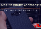 8 Mobile Phone Accessories That Will Trend in 2018